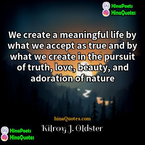 Kilroy J Oldster Quotes | We create a meaningful life by what